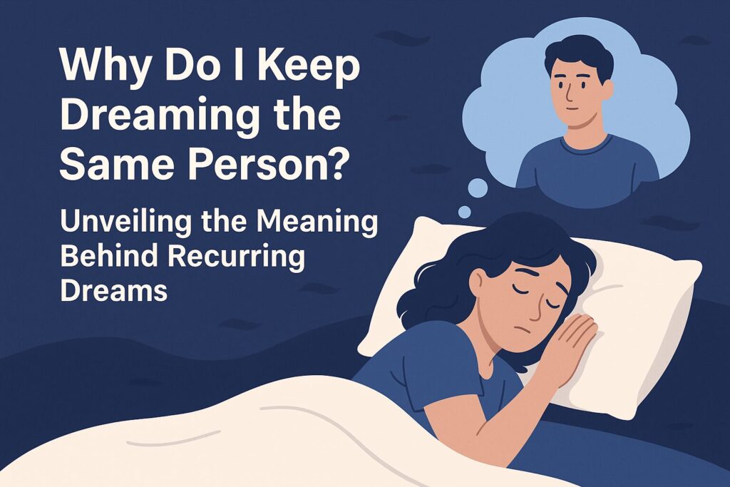 Why Do I Keep Dreaming the Same Person? Unveiling the Meaning Behind Recurring Dreams